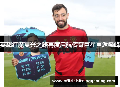 英超红魔复兴之路再度启航传奇巨星重返巅峰