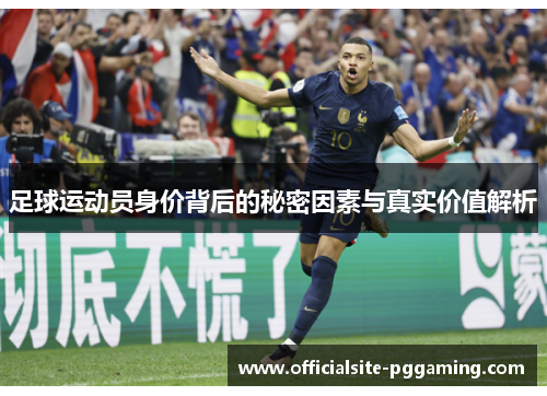 足球运动员身价背后的秘密因素与真实价值解析 足球运动员身价背后的秘密因素与真实价值解析