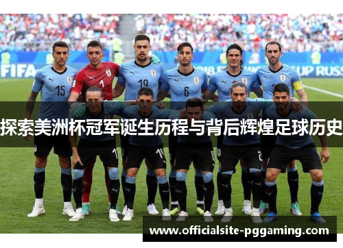 探索美洲杯冠军诞生历程与背后辉煌足球历史 探索美洲杯冠军诞生历程与背后辉煌足球历史