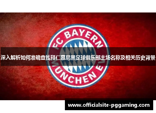 深入解析如何准确查找拜仁慕尼黑足球俱乐部主场名称及相关历史背景 深入解析如何准确查找拜仁慕尼黑足球俱乐部主场名称及相关历史背景