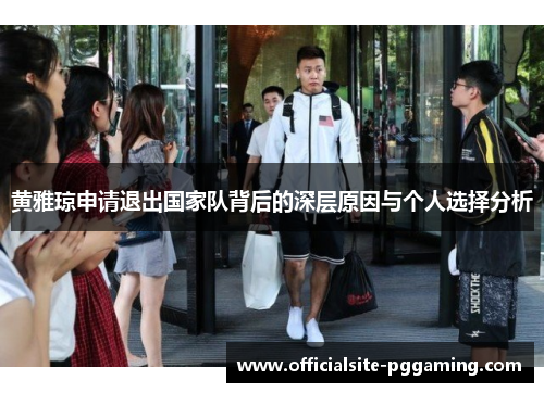 黄雅琼申请退出国家队背后的深层原因与个人选择分析