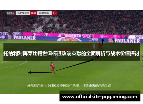 托纳利对阵莱比锡世俱杯进攻端贡献的全面解析与战术价值探讨