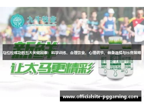 马拉松成功的五大关键因素:科学训练、合理饮食、心理调节、装备选择与比赛策略 马拉松成功的五大关键因素:科学训练、合理饮食、心理调节、装备选择与比赛策略