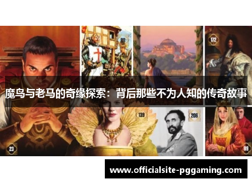魔鸟与老马的奇缘探索:背后那些不为人知的传奇故事 魔鸟与老马的奇缘探索:背后那些不为人知的传奇故事