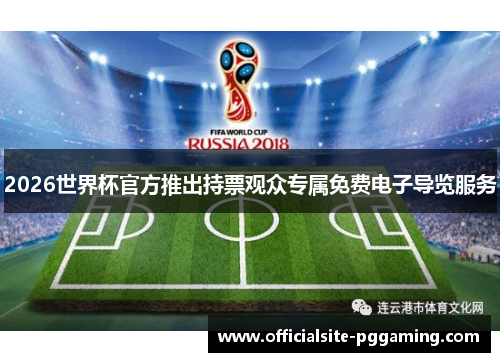 2026世界杯官方推出持票观众专属免费电子导览服务 2026世界杯官方推出持票观众专属免费电子导览服务
