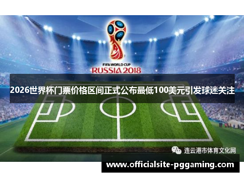 2026世界杯门票价格区间正式公布最低100美元引发球迷关注 2026世界杯门票价格区间正式公布最低100美元引发球迷关注
